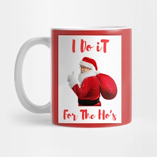 Santa Say's " I Do It For The Ho's" Mug